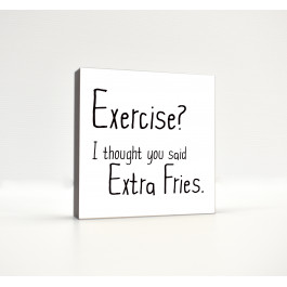 Exercise? I Though You Said Extra Fries