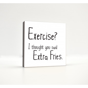 Exercise? I Though You Said Extra Fries
